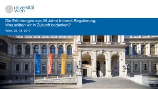 Die Erfahrungen aus 35 Jahre Internet-Regulierung.
Was sollten wir in Zukunft bedenken?
Wien, 29. 04. 2019
 