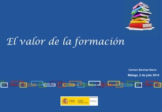 Normativa de Formación Profesional
para el EmpleoEl valor de la formación
Málaga, 2 de julio 2014
Carmen Sánchez Sierra
 