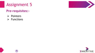 Assignment 5
Pre-requisites:-
⮚ Pointers
⮚ Functions
 