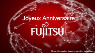 7INTERNAL USE ONLYINTERNAL USE ONLY Copyright 2015 FUJITSU
Joyeux Anniversaire
80 ans d’innovation, de co-construction, de relation…
 