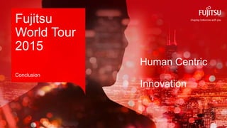 0INTERNAL USE ONLYINTERNAL USE ONLY Copyright 2015 FUJITSU
Human Centric
Innovation
Fujitsu
World Tour
2015
Conclusion
 