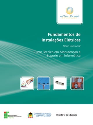 Fundamentos de
Instalações Elétricas
Curso Técnico em Manutenção e
Suporte em Informática
Niltom Vieira Junior
ISBN:
 