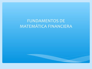 FUNDAMENTOS DE
MATEMÁTICA FINANCIERA
 