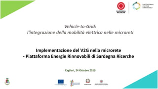 Vehicle-to-Grid:
l'integrazione della mobilità elettrica nelle microreti
Cagliari, 24 Ottobre 2019
Implementazione del V2G nella microrete
- Piattaforma Energie Rinnovabili di Sardegna Ricerche
 