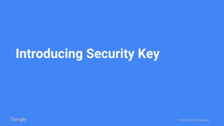Confidential & Proprietary
Introducing Security Key
 