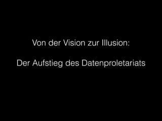 Von der Vision zur Illusion:
!
Der Aufstieg des Datenproletariats
 