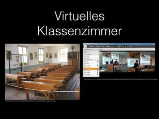 Virtuelles
Klassenzimmer
http://www.fernuni-hagen.de/imperia/md/images/presse/fotos/2013/hybridveranstaltung_bericht_quer.jpeg
http://upload.wikimedia.org/wikipedia/commons/e/e2/Noe_classroom.jpg
 