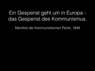 Ein Gespenst geht um in Europa -
das Gespenst des Kommunismus.
Manifest der Kommunistischen Partei, 1848
 