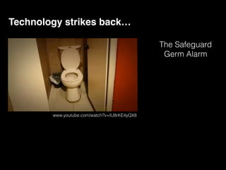 Technology strikes back…
The Safeguard
Germ Alarm
www.youtube.com/watch?v=tU8rKE4yQX8
 