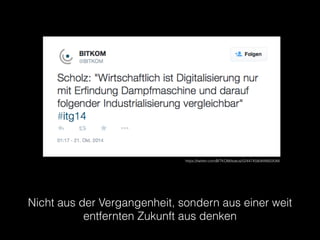 Nicht aus der Vergangenheit, sondern aus einer weit
entfernten Zukunft aus denken
https://twitter.com/BITKOM/status/524474580849922048
 