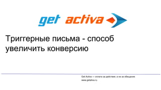 Триггерные письма - способ
увеличить конверсию

Get Activa — оплата за действия, а не за обещания.
www.getativa.ru

 