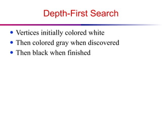 Depth-First Search
● Vertices initially colored white
● Then colored gray when discovered
● Then black when finished
 