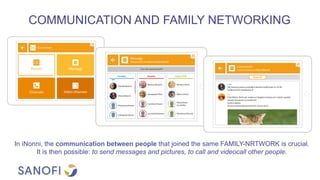COMMUNICATION AND FAMILY NETWORKING
In iNonni, the communication between people that joined the same FAMILY-NRTWORK is crucial.
It is then possible: to send messages and pictures, to call and videocall other people.
 