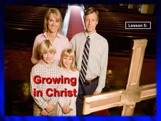 Lesson 5:




Growing
in Christ
 
