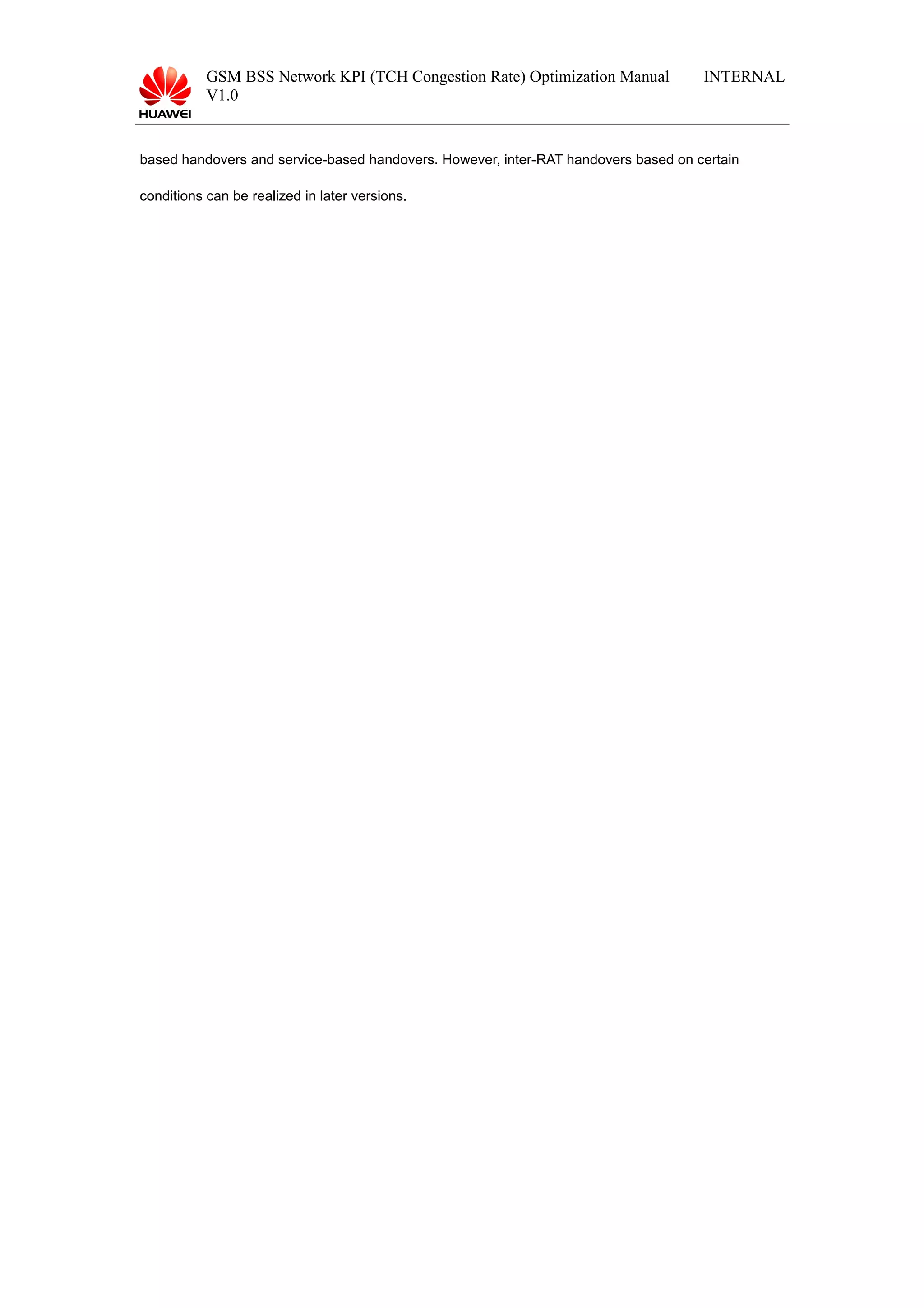 GSM BSS Network KPI (TCH Congestion Rate) Optimization Manual
V1.0
INTERNAL
based handovers and service-based handovers. However, inter-RAT handovers based on certain
conditions can be realized in later versions.
 