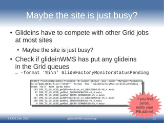 Maybe the site is just busy?
 ●   Glideins have to compete with other Grid jobs
     at most sites
      ●   Maybe the sit...
