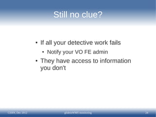 Still no clue?

                 ●   If all your detective work fails
                     ●   Notify your VO FE admin
   ...