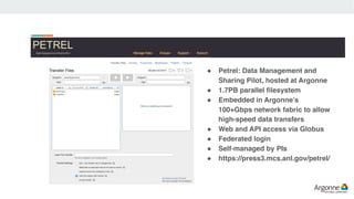 ! Petrel: Data Management and
Sharing Pilot, hosted at Argonne
! 1.7PB parallel filesystem
! Embedded in Argonne’s
100+Gbp...
