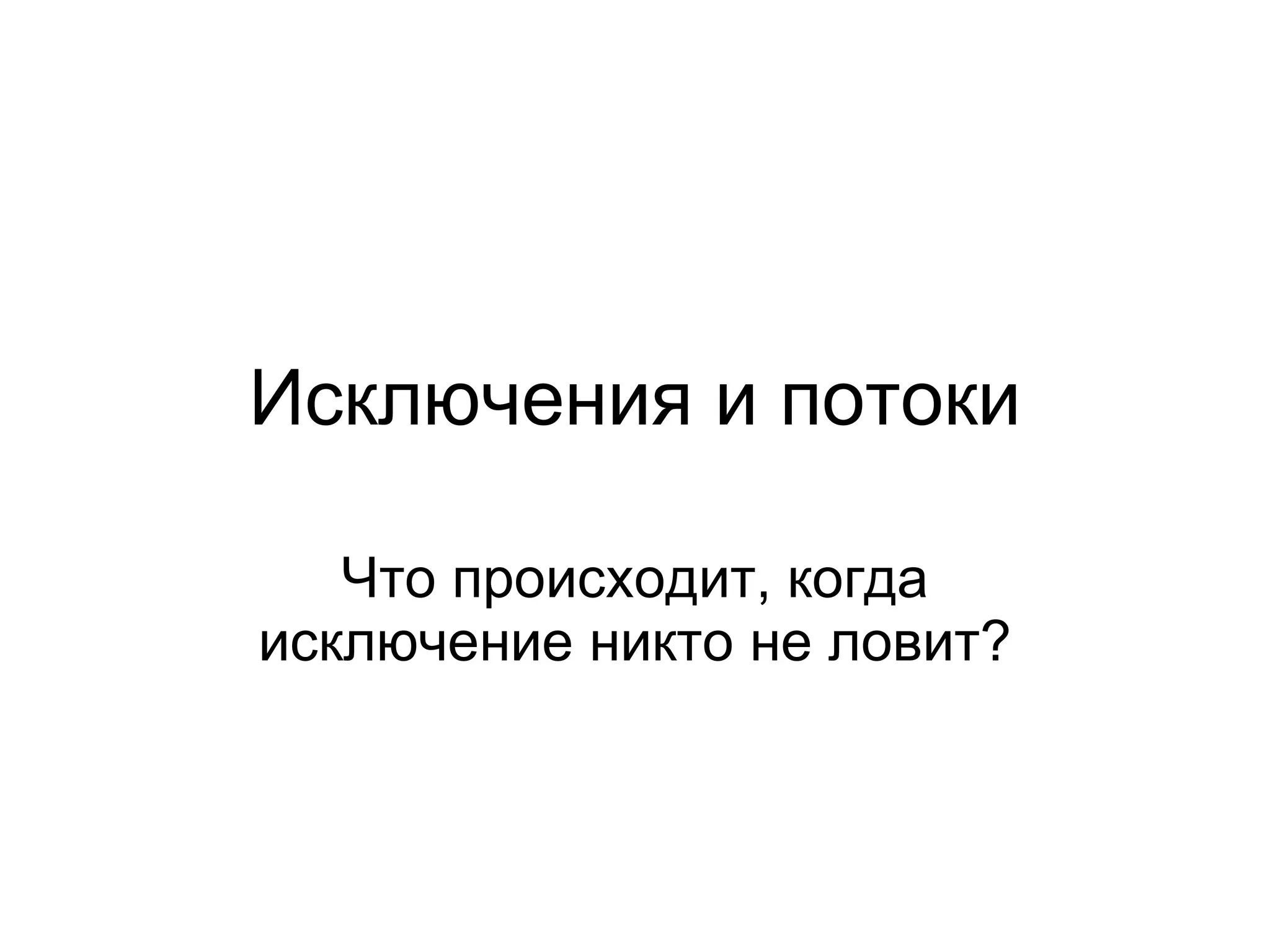 Исключения и потоки Что происходит, когда исключение никто не ловит? 