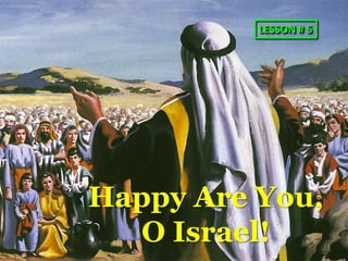LESSON # 5 Happy Are You,  O Israel! 