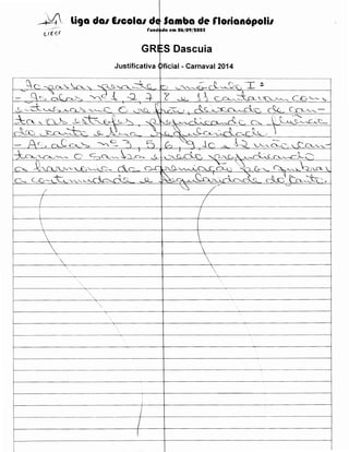 liga dal EICOial dE Samba de rlotianopolil
rund da em 06/09/tOOS

GRI=s Dascuia
Justificativa <Dficial - Carnaval 2014
...... ····--·······-··-·--···-········-·····-...·--···········-·-·······-······-····-·-·····-············-····--·····-- ····················-················--····-···········-·-··-··- ················-···-··· ·····-·--··-·-··-···-·····...-···-------------·--··--·-····-·-·· ············-··········-·······-·-····--···-···········-··-··-········-········-······-···--············-··-········

-

.1~ c

;;>

c~ --C:!'-~ ·~ <:::_ ~

~

C-) ~~ j C --C>~_ -L~ ,_J,__ '-- ~---- ' t:_c},__.-v,_..

~~~'=-Q-~~__;'---~.Y~~-~~~~C"-

-~ ...C._,'_...Jv'-' "...£-1 "-----~·- rt 0

0--C

c,-. c_~'--'-t"- :v.-'--'-'~A~
/

.

JL

-

~~~.D.-.) ~~ &'- ~"'-'--S....-:LJ'La_ 

,~~ "CJ.u. ~~ck c:~s} t'_D_·__::_-h,,
"-._~

/-

I

'7

I

f-----+----·-----·-·-------+------+-;------·--·--·------1













'



~-------~----------------+-------~,---------------------~



~------------·-·~···--------------~-------~--------------------~
'- .......
_

-- ...•..

··.

f----------·--·-------·------+----------------~-----------1

~-----------·-------------+-------------~-----------1

f-----------------~7f---4------------------------~

I

~----·--·-·---·-----+--~---------·----------------1

(

 