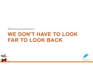 WE DON'T HAVE TO LOOK
FAR TO LOOK BACK
18
Rethinking Architecture
 