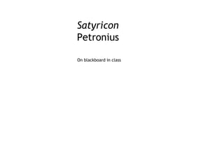Satyricon
Petronius

On blackboard in class
 
