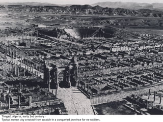 Timgad, Algeria, early 2nd century –
Typical roman city created from scratch in a conquered province for ex-soldiers.
 