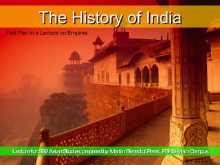 The History of India Lecture for SS2 Asian Studies, prepared by Martin Benedict Perez, PSHS Main Campus First Part in a Lecture on Empires SY 2010/11 