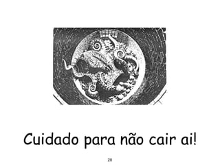 28
Cuidado para não cair ai!