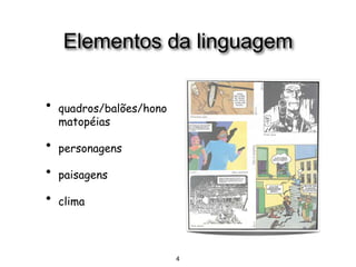 4
Elementos da linguagem
• quadros/balões/hono
matopéias
• personagens
• paisagens
• clima