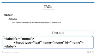 <button>
Atributos
• type – tipo de botão (button | submit | reset )
<button type="submit">Enviar</button>
 