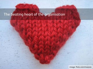 The beating heart of the organisation
image: flickr.com/mararie
 