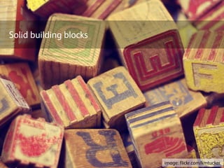 Solid building blocks
image: flickr.com/kmtucker
 