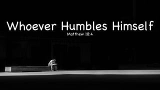 Whoever Humbles Himself
Matthew 18:4
 