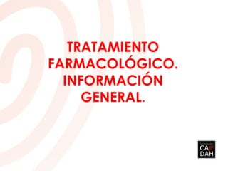 TRATAMIENTO
FARMACOLÓGICO.
INFORMACIÓN
GENERAL.
 