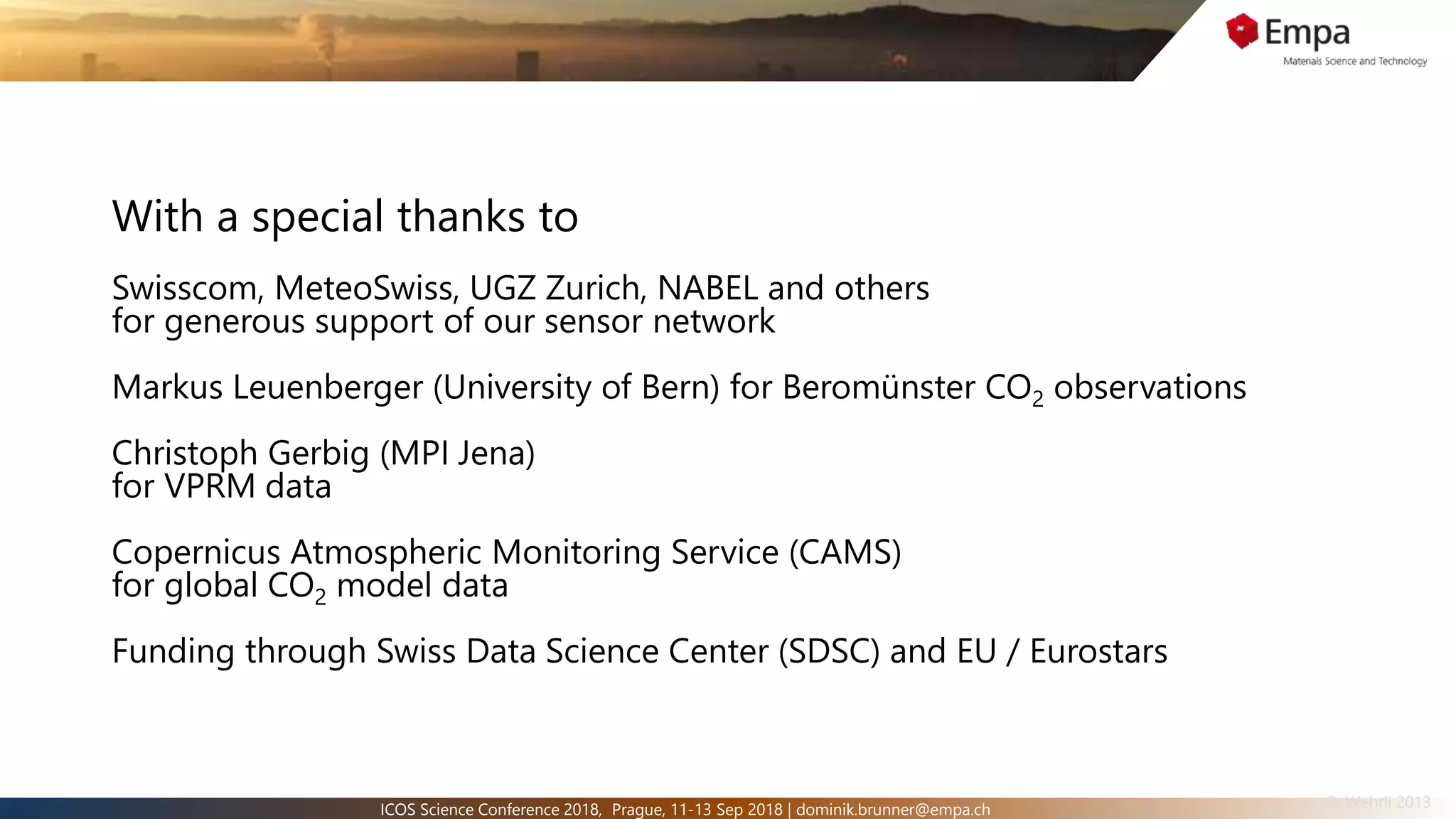 14ICOS Science Conference 2018, Prague, 11-13 Sep 2018 | dominik.brunner@empa.ch O. Wehrli 2013
With a special thanks to
Swisscom, MeteoSwiss, UGZ Zurich, NABEL and others
for generous support of our sensor network
Markus Leuenberger (University of Bern) for Beromünster CO2 observations
Christoph Gerbig (MPI Jena)
for VPRM data
Copernicus Atmospheric Monitoring Service (CAMS)
for global CO2 model data
Funding through Swiss Data Science Center (SDSC) and EU / Eurostars
 