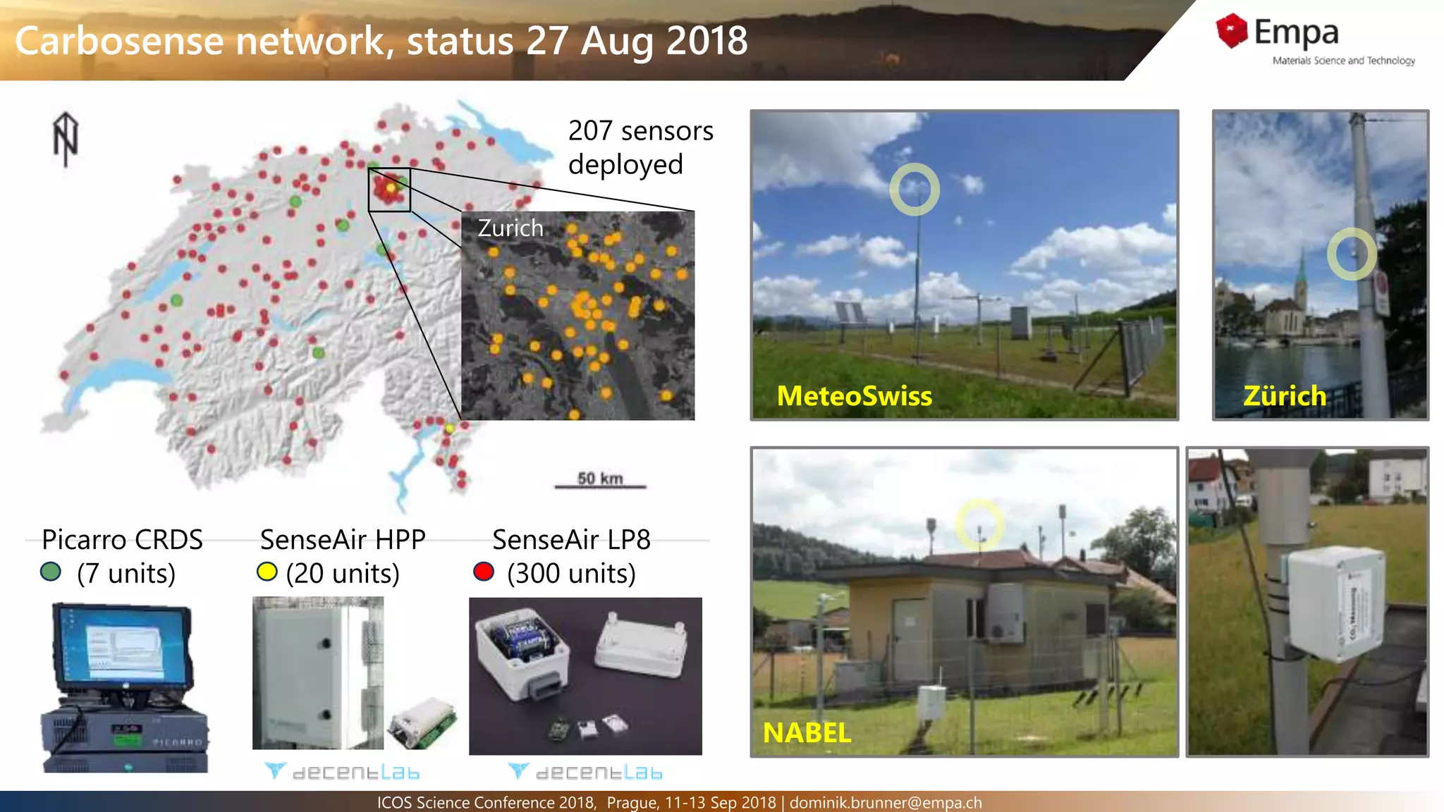 4ICOS Science Conference 2018, Prague, 11-13 Sep 2018 | dominik.brunner@empa.ch
Carbosense network, status 27 Aug 2018
MeteoSwiss Zürich
NABEL
Picarro CRDS
(7 units)
SenseAir HPP
(20 units)
SenseAir LP8
(300 units)
207 sensors
deployed
Zurich
 