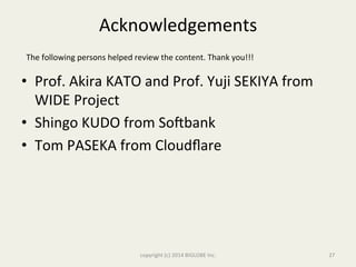 Acknowledgements	
  
•  Prof.	
  Akira	
  KATO	
  and	
  Prof.	
  Yuji	
  SEKIYA	
  from	
  
WIDE	
  Project	
  
•  Shingo...