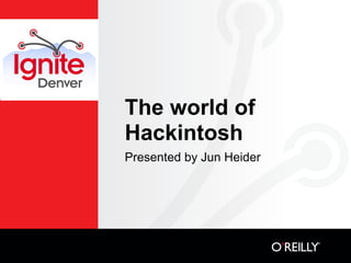 The world of
Hackintosh
Presented by Jun Heider
 