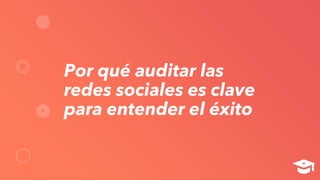Por qué auditar las
redes sociales es clave
para entender el éxito
 