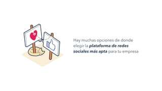 Hay muchas opciones de donde
elegir la plataforma de redes
sociales más apta para tu empresa
 