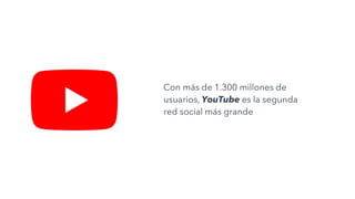 Con más de 1.300 millones de
usuarios, YouTube es la segunda
red social más grande
 