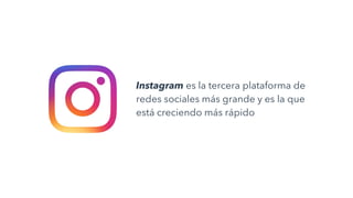 Instagram es la tercera plataforma de
redes sociales más grande y es la que
está creciendo más rápido
 