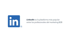 LinkedIn es la plataforma más popular
entre los profesionales del marketing B2B
 
