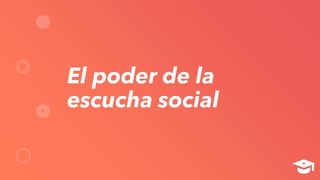 El poder de la
escucha social
 