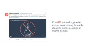 Con GIF animados, puedes
evocar emociones y llamar la
atención de los usuarios al
mismo tiempo
 