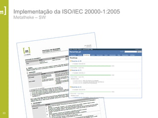 23
Implementação da ISO/IEC 20000-1:2005
Metatheke – SW
 
