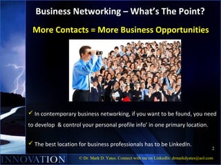 Business Networking – What’s The Point?
 More Contacts = More Business Opportunities




 In contemporary business networ...