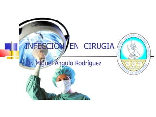 INFECCION  EN  CIRUGIA Dr. Miguel Angulo Rodríguez 